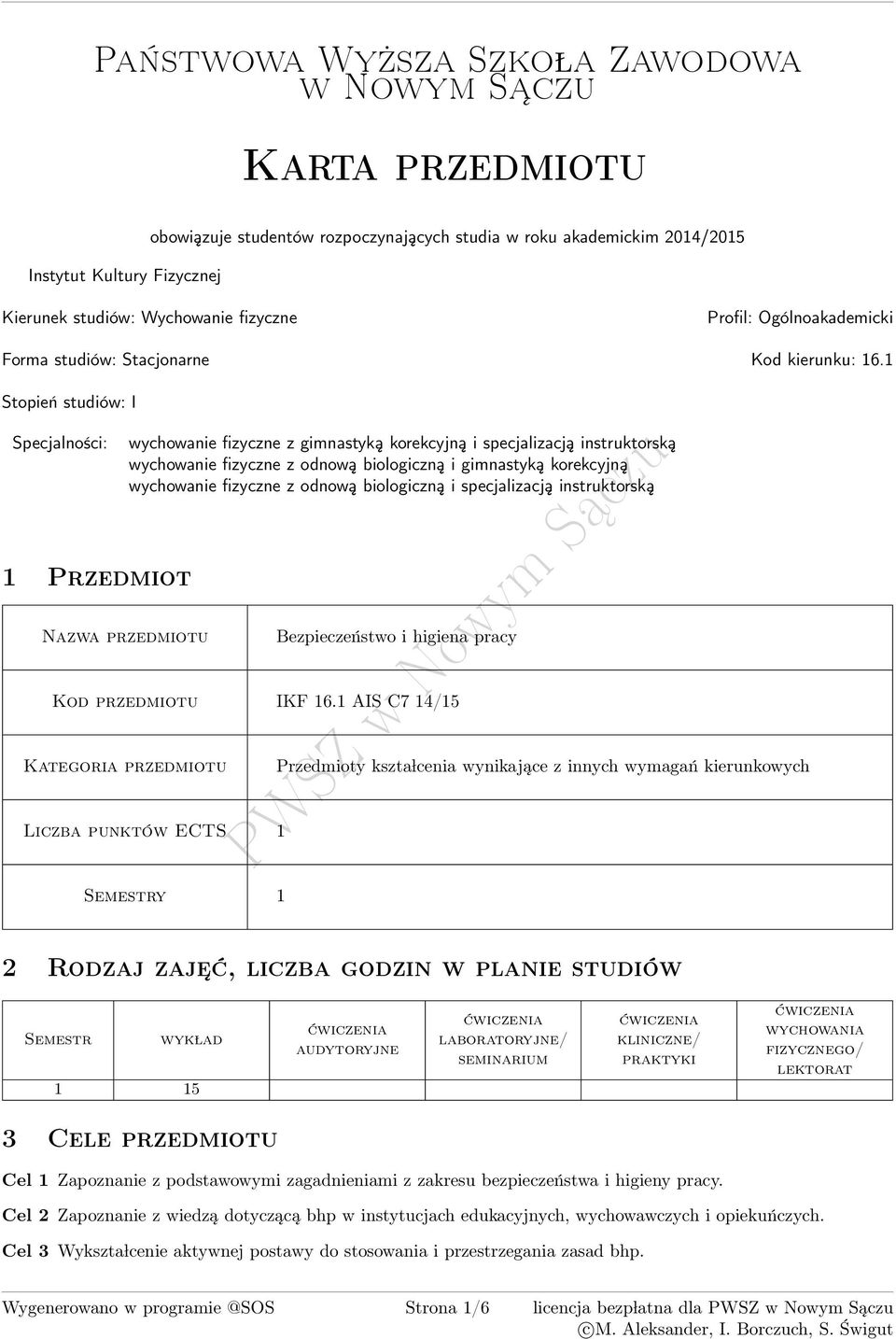 1 Stopień studiów: I Specjalności: 1 Przedmiot zwa przedmiotu wychowanie fizyczne z gimnastyką korekcyjną i specjalizacją instruktorską wychowanie fizyczne z odnową biologiczną i gimnastyką