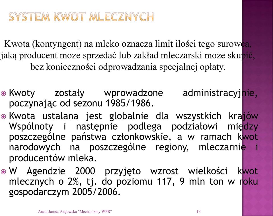 Kwota ustalana jest globalnie dla wszystkich krajów Wspólnoty i następnie podlega podziałowi między poszczególne państwa członkowskie, a w ramach kwot