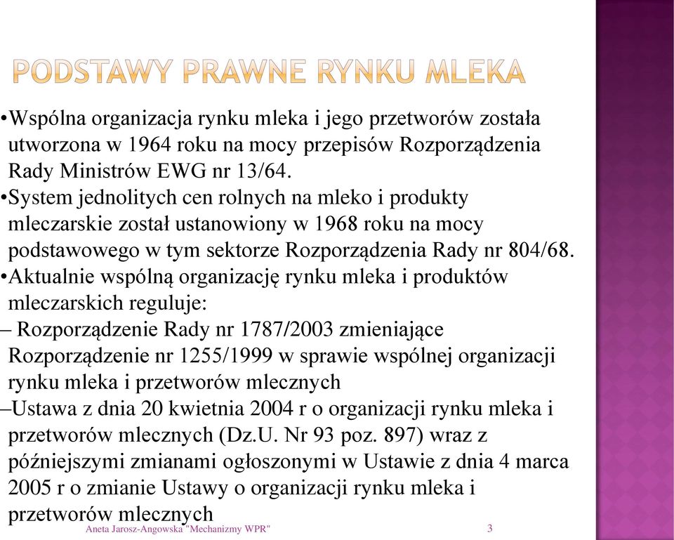 Aktualnie wspólną organizację rynku mleka i produktów mleczarskich reguluje: Rozporządzenie Rady nr 1787/2003 zmieniające Rozporządzenie nr 1255/1999 w sprawie wspólnej organizacji rynku mleka i