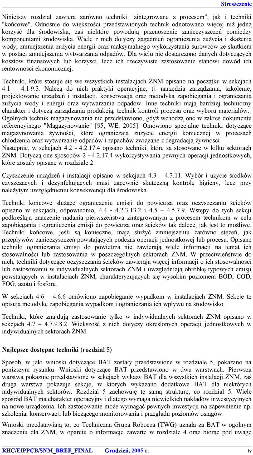 Wiele z nich dotyczy zagadnień ograniczenia zużycia i skażenia wody, zmniejszenia zużycia energii oraz maksymalnego wykorzystania surowców ze skutkiem w postaci zmniejszenia wytwarzania odpadów.