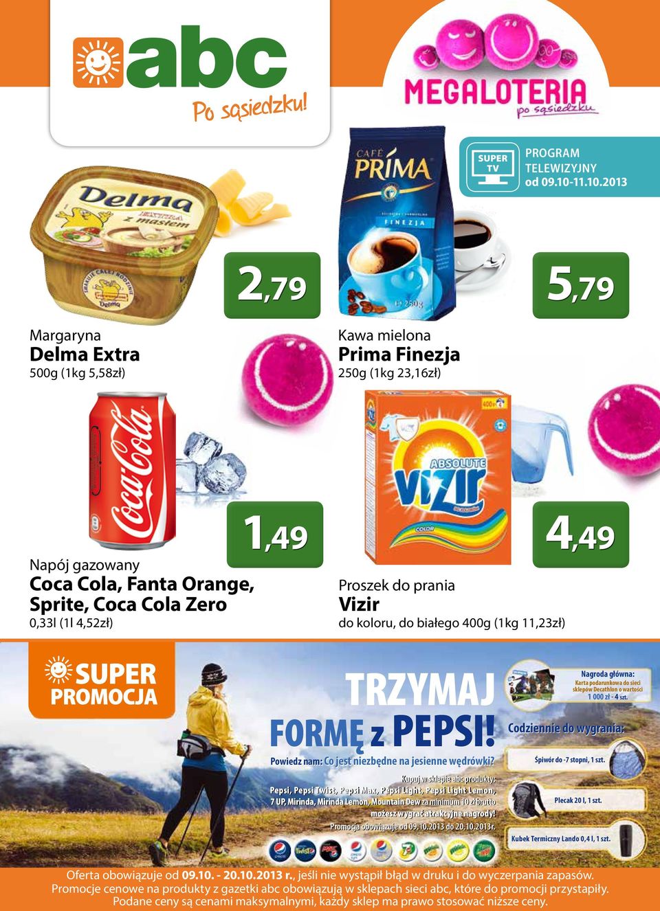 2013 2,79 5,79 Margaryna Delma Extra 500g (1kg 5,58zł) Kawa mielona Prima Finezja 250g (1kg 23,16zł) Napój gazowany Coca Cola, Fanta Orange, Sprite, Coca Cola Zero 0,33l (1l 4,52zł) 1,49 Proszek do