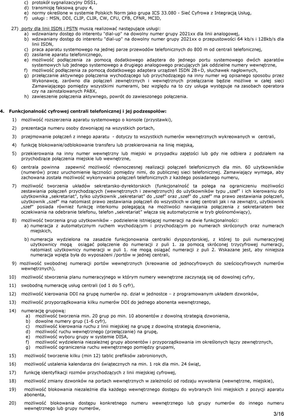 interentu "dial-up" na dowolny numer grupy 2021xx dla linii analogowej, b) wdzwaniany dostęp do interentu "dial-up" na dowolny numer grupy 2021xx o przepustowości 64 kb/s i 128kb/s dla linii ISDN, c)