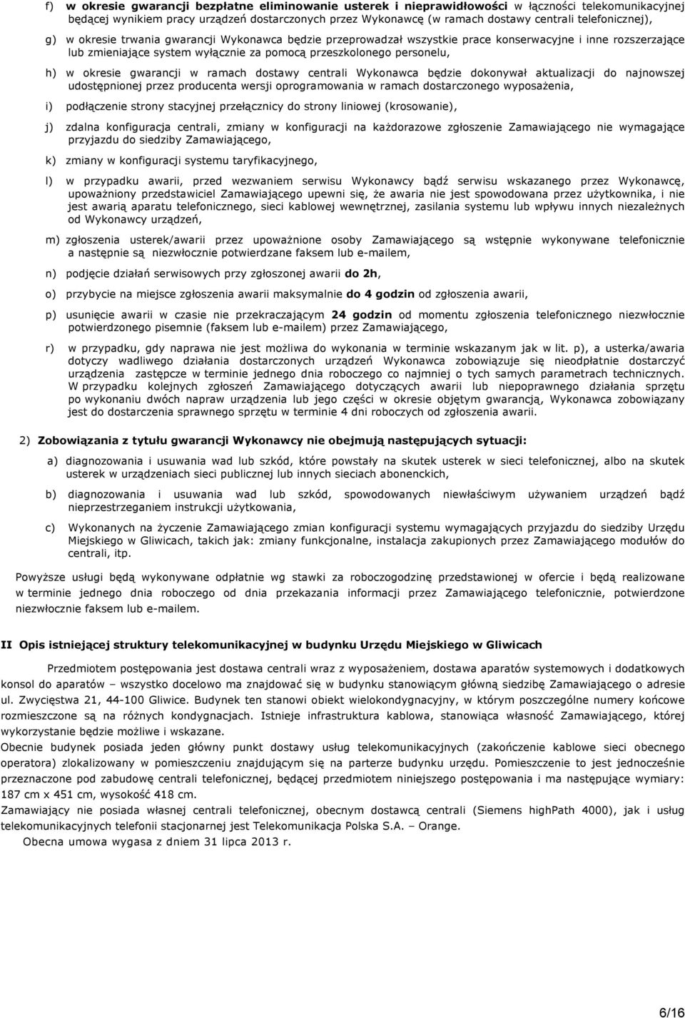 h) w okresie gwarancji w ramach dostawy centrali Wykonawca będzie dokonywał aktualizacji do najnowszej udostępnionej przez producenta wersji oprogramowania w ramach dostarczonego wyposażenia, i)