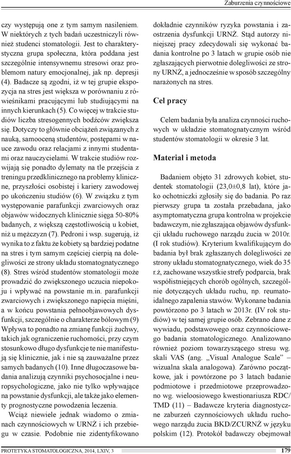 Badacze są zgodni, iż w tej grupie ekspozycja na stres jest większa w porównaniu z rówieśnikami pracującymi lub studiującymi na innych kierunkach (5).