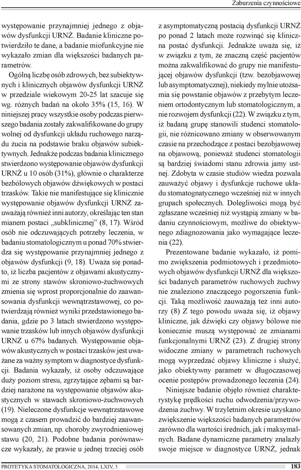 Ogólną liczbę osób zdrowych, bez subiektywnych i klinicznych objawów dysfunkcji URNŻ w przedziale wiekowym 20-25 lat szacuje się wg. różnych badań na około 35% (15, 16).