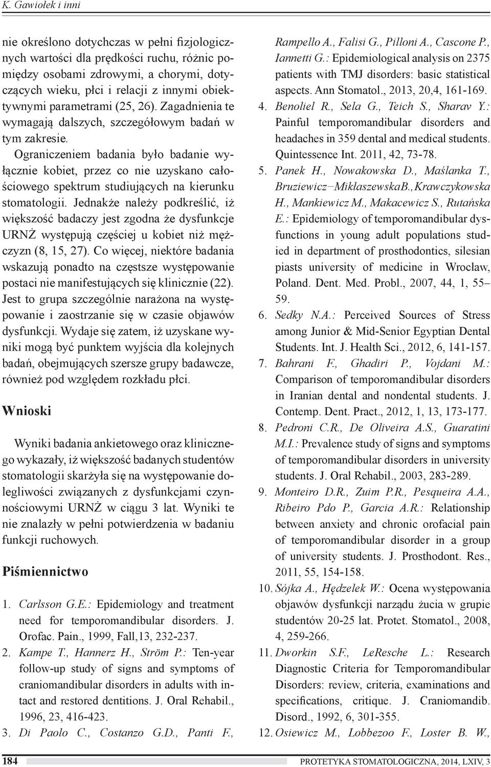 Ograniczeniem badania było badanie wyłącznie kobiet, przez co nie uzyskano całościowego spektrum studiujących na kierunku stomatologii.