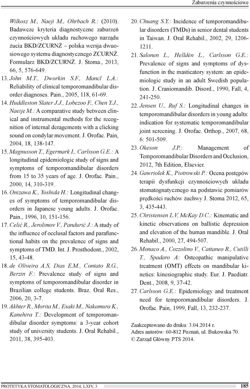 , 2013, 66, 5, 576-649. 13. John M.T., Dworkin S.F., Mancl L.A.: Reliability of clinical temporomandibular disorder diagnoses. Pain., 2005, 118, 61-69. 14. Huddleston Slater J.J., Lobezoo F., Chen Y.