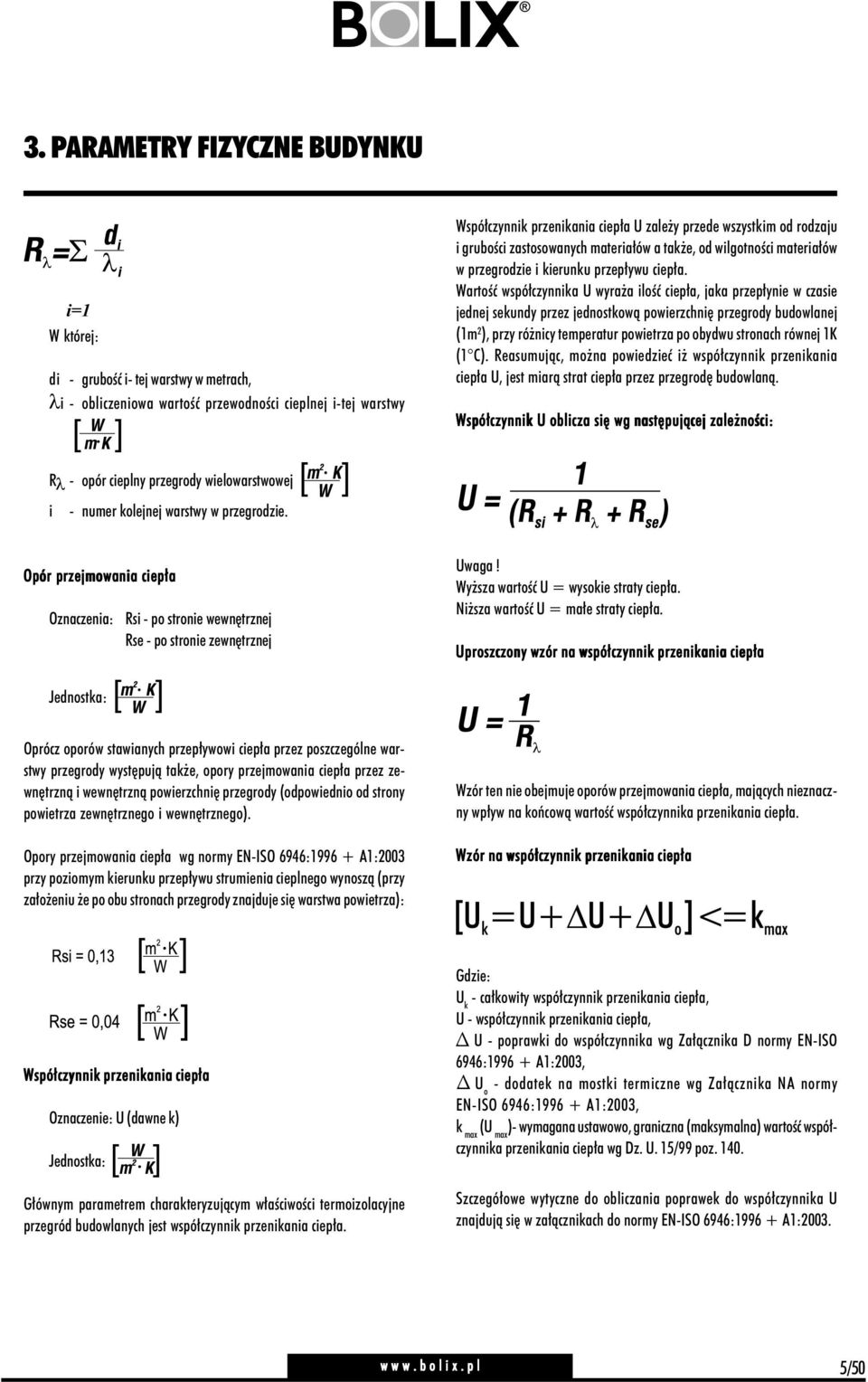 Wartość współczynnika U wyraża ilość ciepła, jaka przepłynie w czasie jednej sekundy przez jednostkową powierzchnię przegrody budowlanej (1m 2 ), przy różnicy temperatur powietrza po obydwu stronach