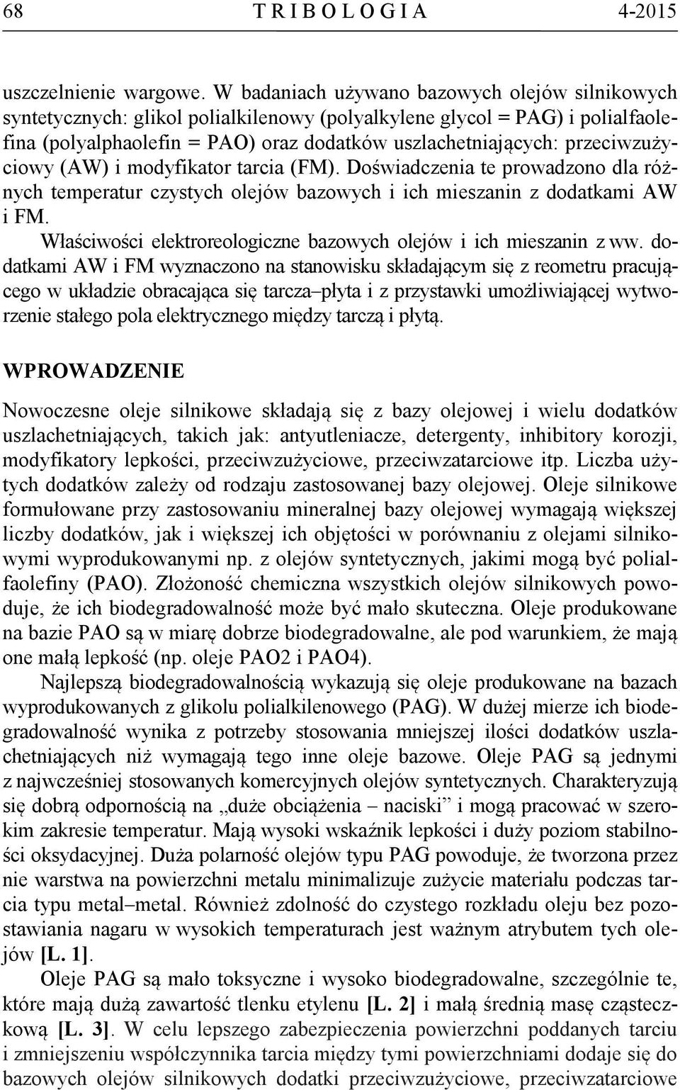 przeciwzużyciowy (AW) i modyfikator tarcia (FM). Doświadczenia te prowadzono dla różnych temperatur czystych olejów bazowych i ich mieszanin z dodatkami AW i FM.