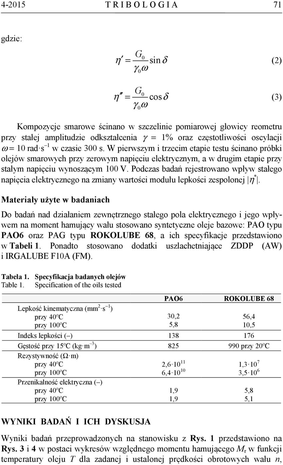 W pierwszym i trzecim etapie testu ścinano próbki olejów smarowych przy zerowym napięciu elektrycznym, a w drugim etapie przy stałym napięciu wynoszącym 100 V.