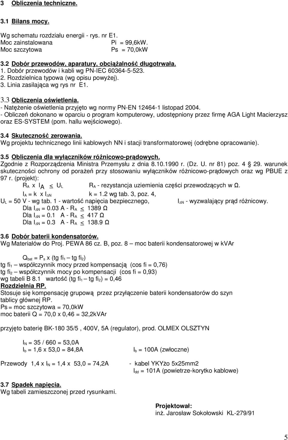 - NatęŜenie oświetlenia przyjęto wg normy PN-EN 12464-1 listopad 2004. - Obliczeń dokonano w oparciu o program komputerowy, udostępniony przez firmę AGA Light Macierzysz oraz ES-SYSTEM (pom.