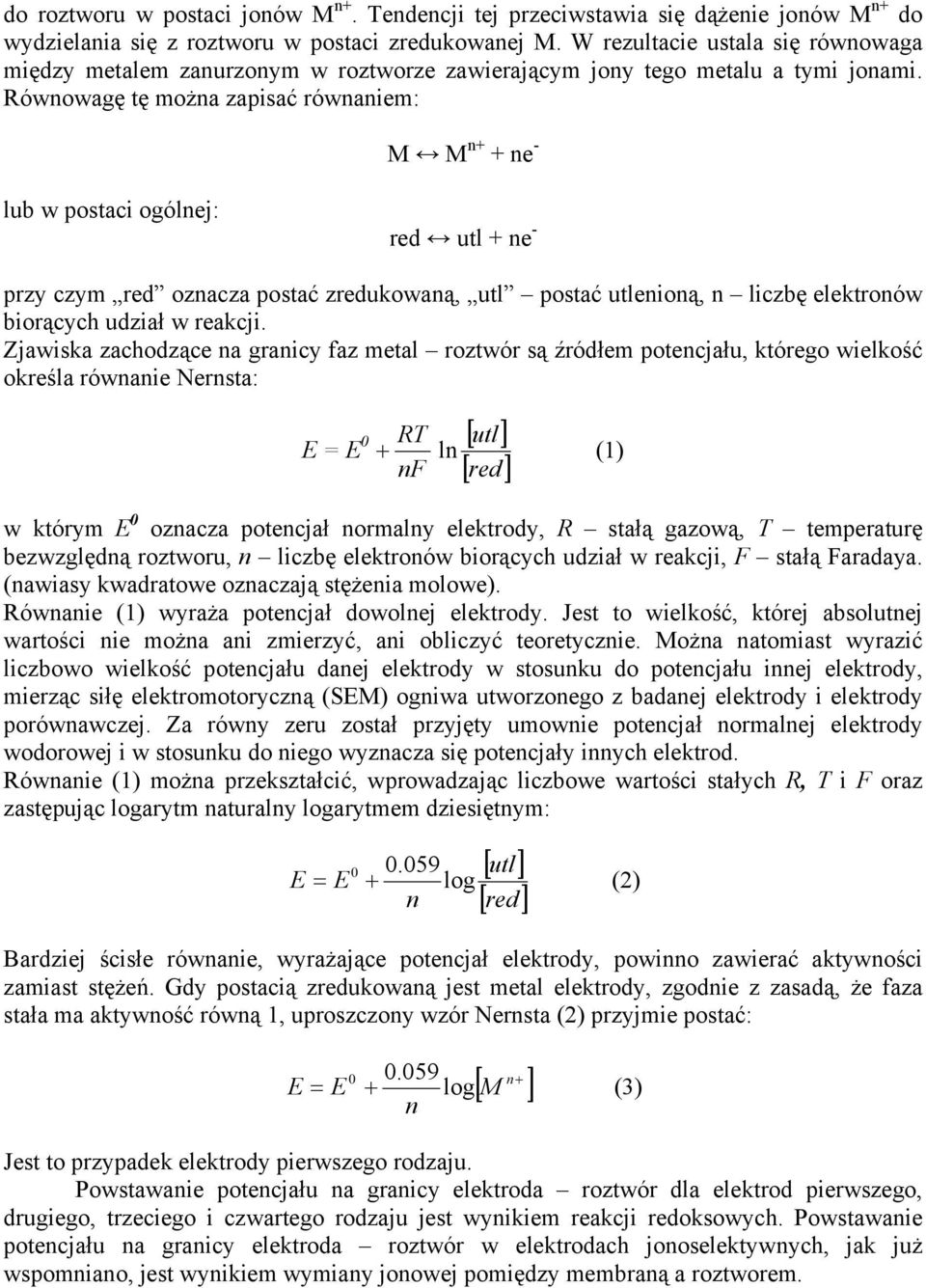 Równowagę tę można zapisać równaniem: M M n+ + ne - lub w postaci ogólnej: red utl + ne - przy czym red oznacza postać zredukowaną, utl postać utlenioną, n liczbę elektronów biorących udział w