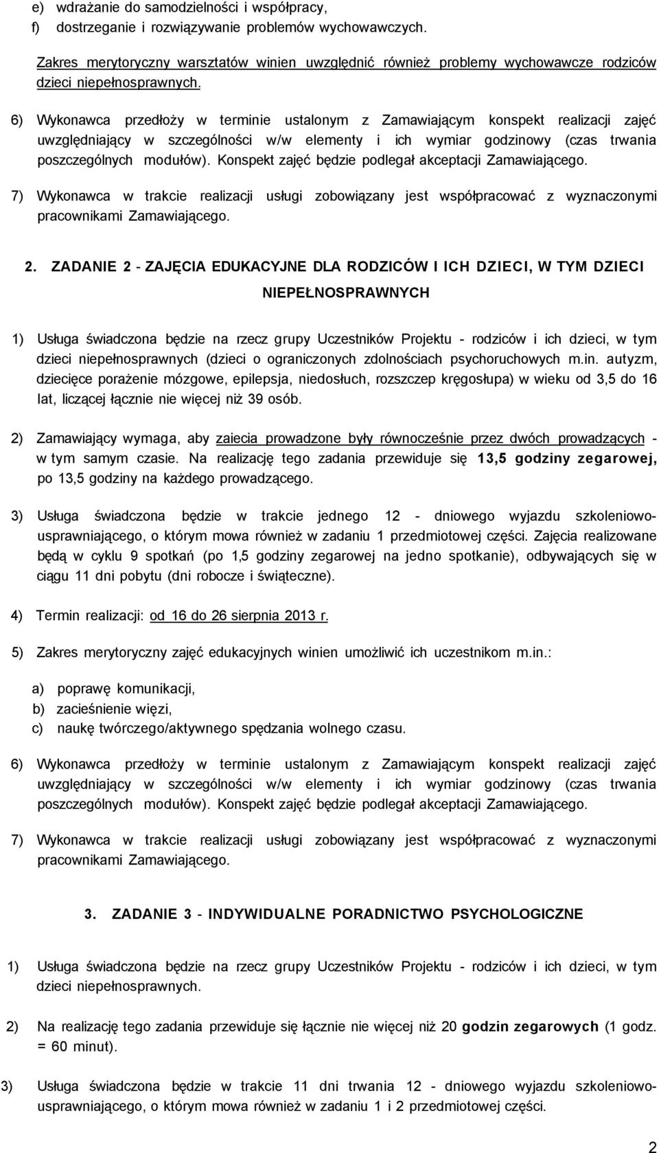 6) Wykonawca przedłoży w terminie ustalonym z Zamawiającym konspekt realizacji zajęć uwzględniający w szczególności w/w elementy i ich wymiar godzinowy (czas trwania poszczególnych modułów).