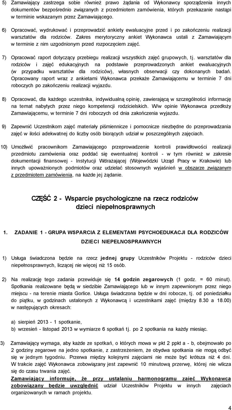 Zakres merytoryczny ankiet Wykonawca ustali z Zamawiającym w terminie z nim uzgodnionym przed rozpoczęciem zajęć. 7) Opracować raport dotyczący przebiegu realizacji wszystkich zajęć grupowych, tj.