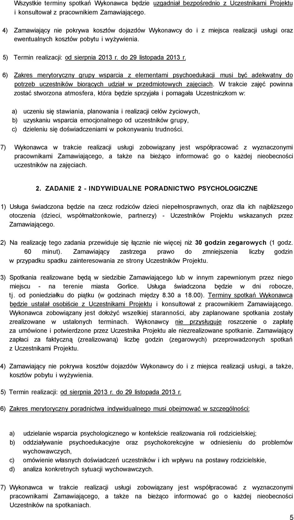 6) Zakres merytoryczny grupy wsparcia z elementami psychoedukacji musi być adekwatny do potrzeb uczestników biorących udział w przedmiotowych zajęciach.