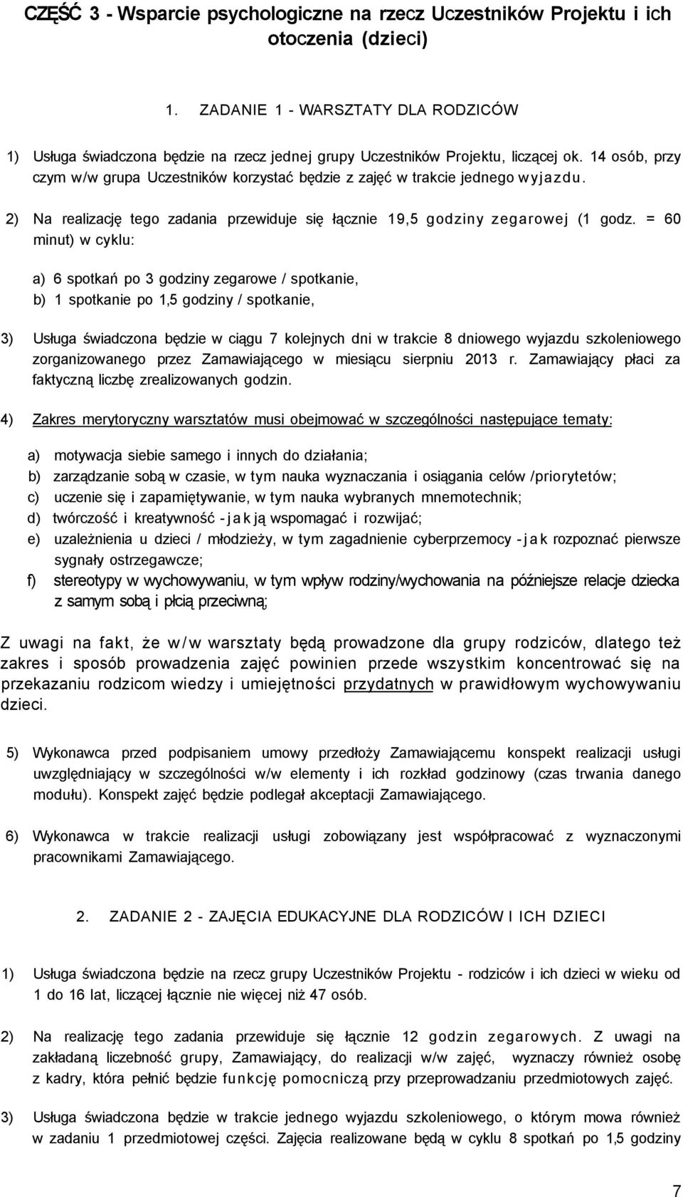 14 osób, przy czym w/w grupa Uczestników korzystać będzie z zajęć w trakcie jednego wyjazdu. 2) Na realizację tego zadania przewiduje się łącznie 19,5 godziny zegarowej (1 godz.