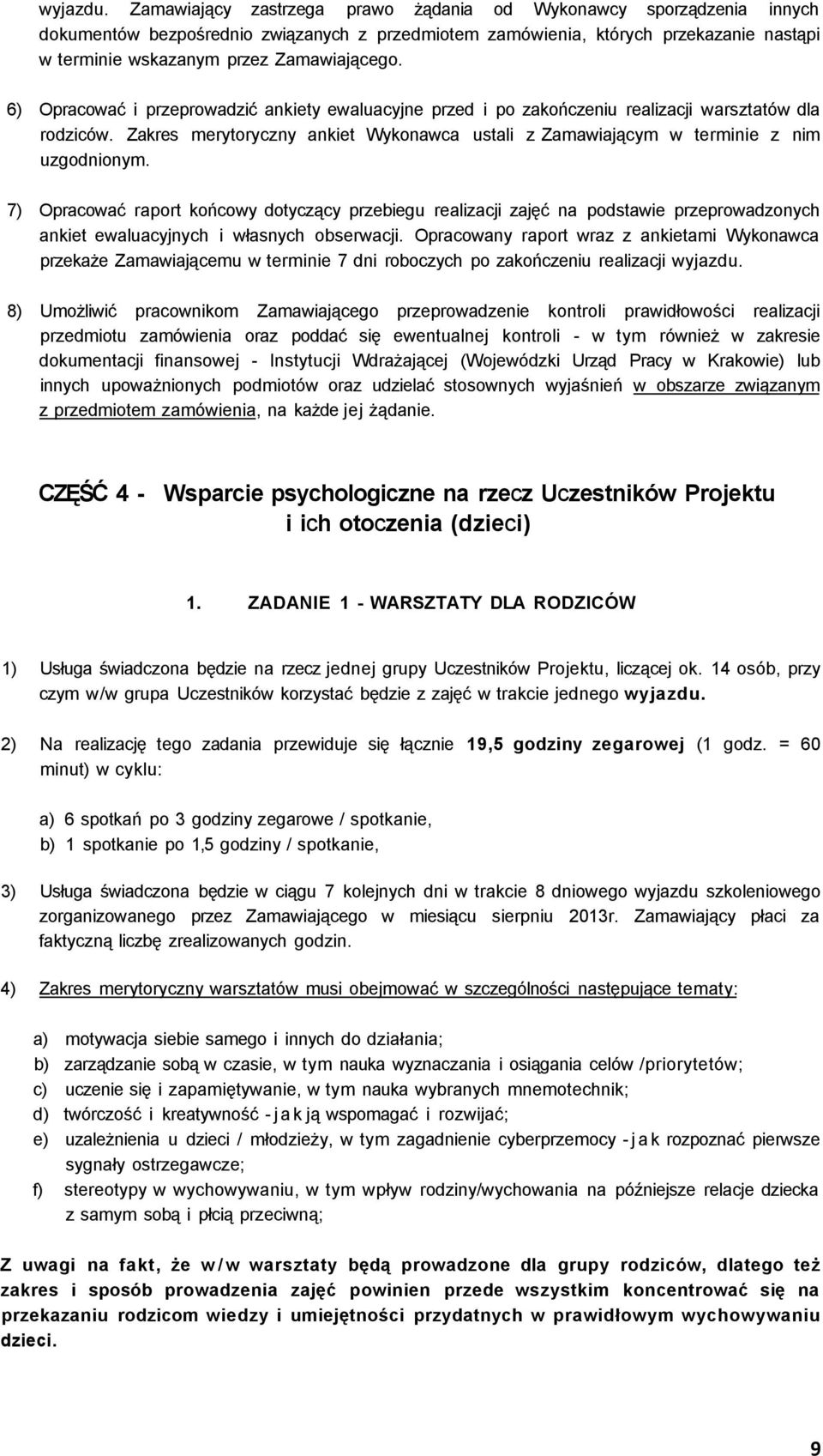 6) Opracować i przeprowadzić ankiety ewaluacyjne przed i po zakończeniu realizacji warsztatów dla rodziców. Zakres merytoryczny ankiet Wykonawca ustali z Zamawiającym w terminie z nim uzgodnionym.