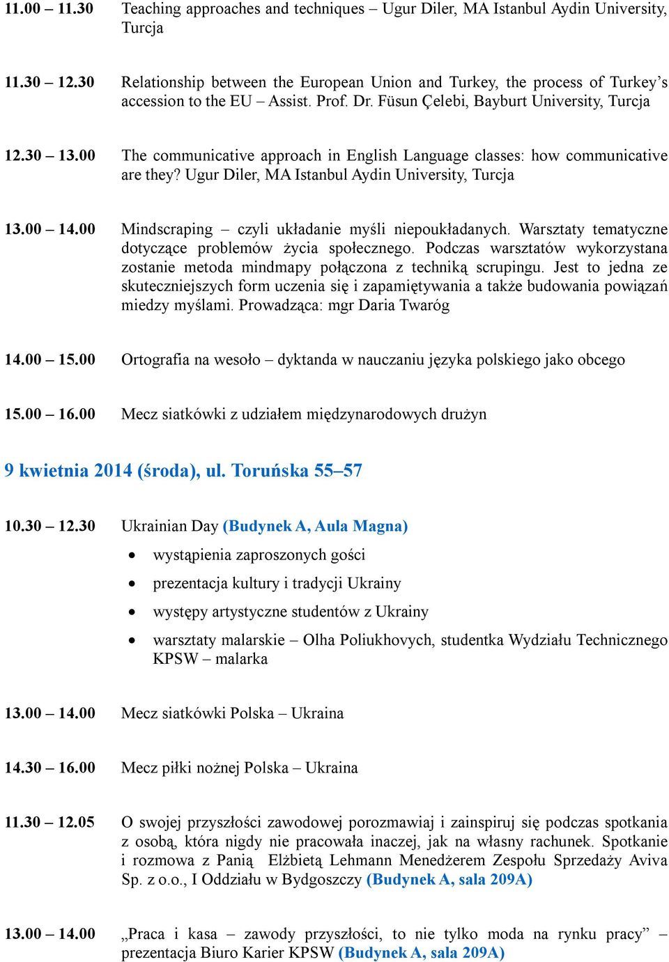 00 The communicative approach in English Language classes: how communicative are they? Ugur Diler, MA Istanbul Aydin University, Turcja 13.00 14.00 Mindscraping czyli układanie myśli niepoukładanych.