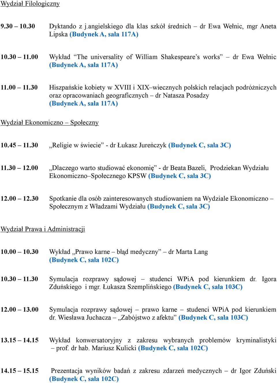 30 Hiszpańskie kobiety w XVIII i XIX wiecznych polskich relacjach podróżniczych oraz opracowaniach geograficznych dr Natasza Posadzy (Budynek A, sala 117A) Wydział Ekonomiczno Społeczny 10.45 11.