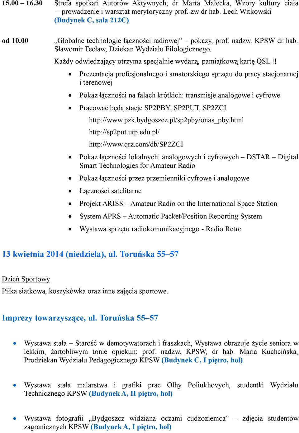 ! Prezentacja profesjonalnego i amatorskiego sprzętu do pracy stacjonarnej i terenowej Pokaz łączności na falach krótkich: transmisje analogowe i cyfrowe Pracować będą stacje SP2PBY, SP2PUT, SP2ZCI