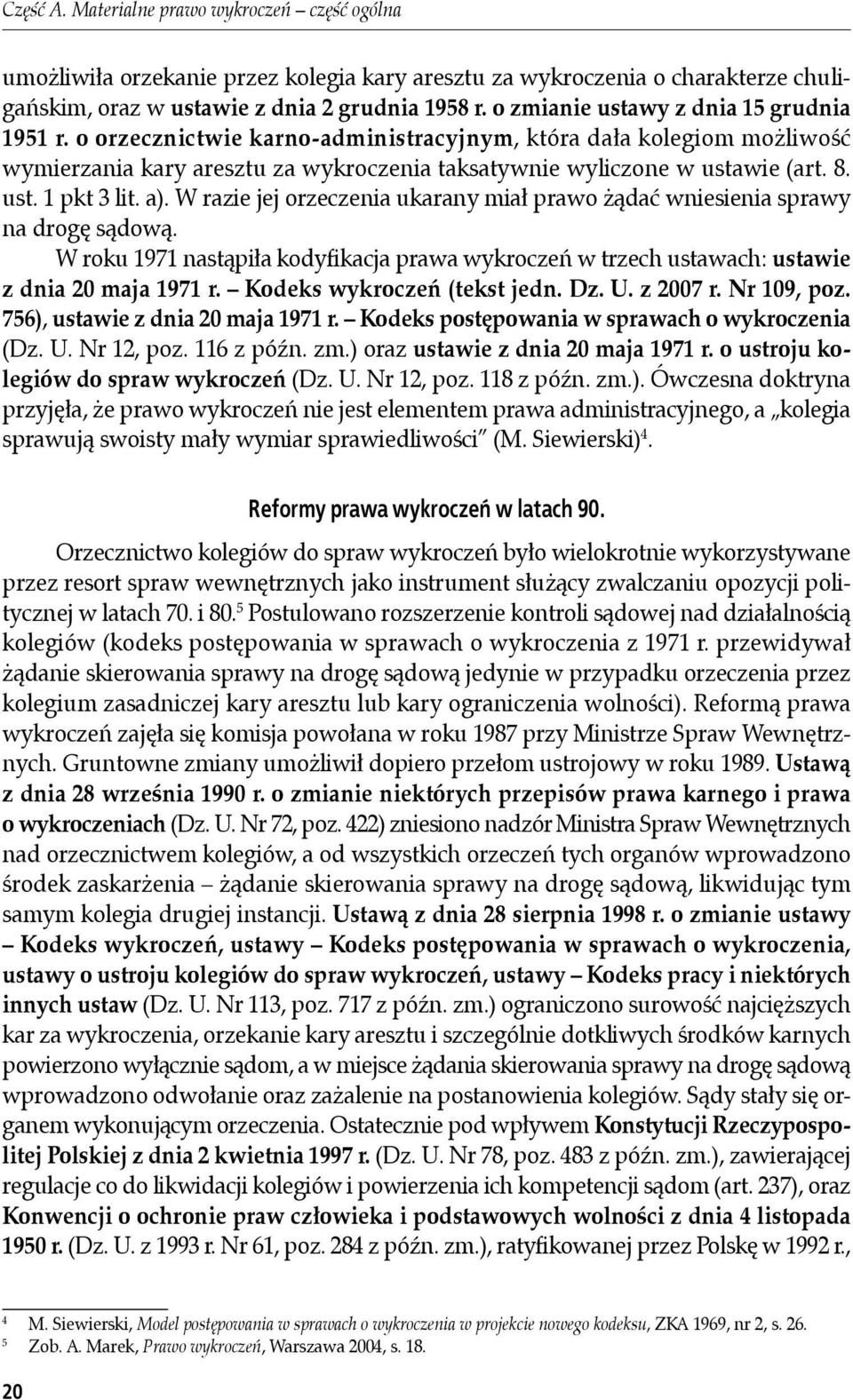 a). W razie jej orzeczenia ukarany miał prawo żądać wniesienia sprawy na drogę sądową. W roku 1971 nastąpiła kodyfikacja prawa wykroczeń w trzech ustawach: ustawie z dnia 20 maja 1971 r.