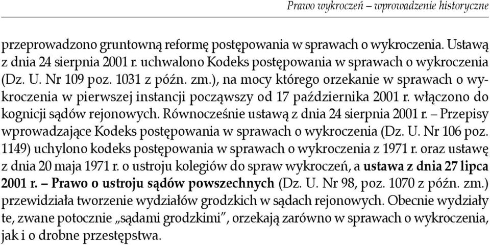 Przepisy wprowadzające Kodeks postępowania w sprawach o wykroczenia (Dz. U. Nr 106 poz. 1149) uchylono kodeks postępowania w sprawach o wykroczenia z 1971 r. oraz ustawę z dnia 20 maja 1971 r.