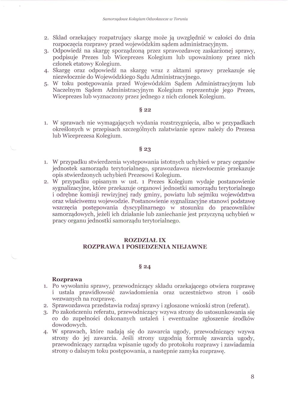 Skargę oraz odpowiedź na skargę wraz z aktami sprawy przekazuje się niezwłocznie do Wojewódzkiego Sądu Administracyjnego. 5.