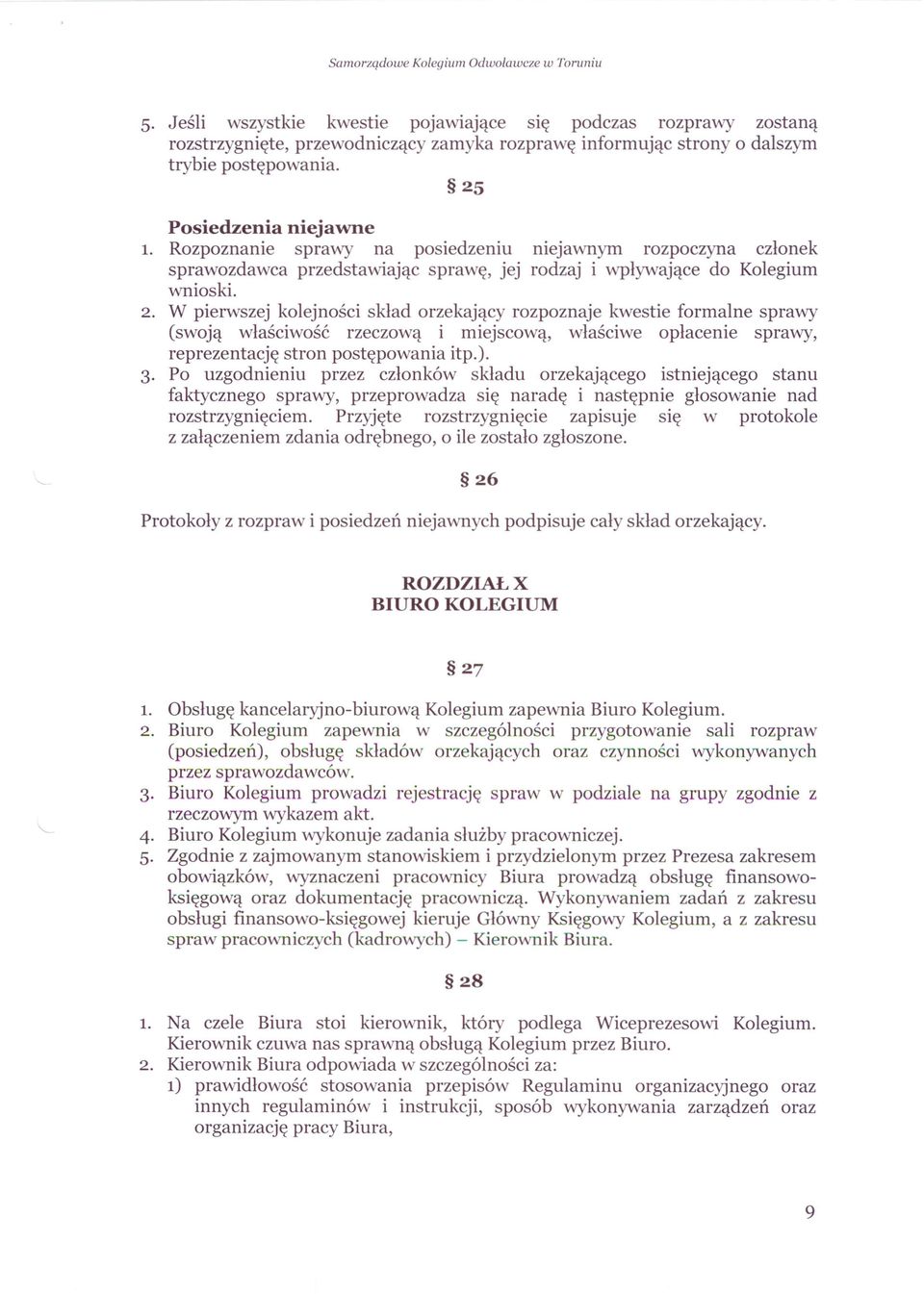 Rozpoznanie sprawy na posiedzeniu niejawnym rozpoczyna członek sprawozdawca przedstawiając sprawę, jej rodzaj i wpływające do Kolegium wnioski. 2.