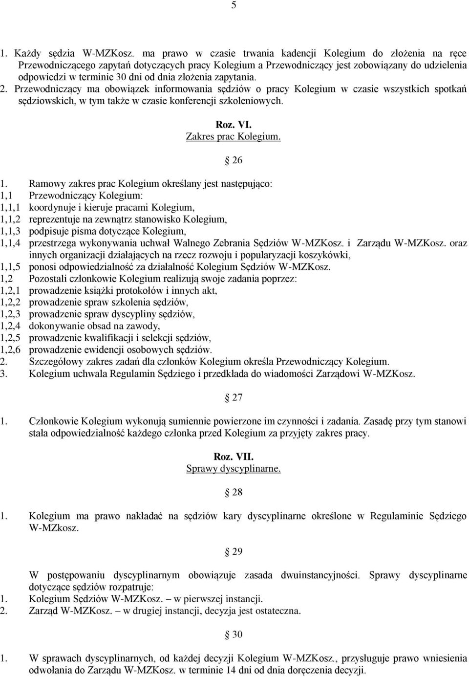 dnia złożenia zapytania. 2. Przewodniczący ma obowiązek informowania sędziów o pracy Kolegium w czasie wszystkich spotkań sędziowskich, w tym także w czasie konferencji szkoleniowych. Roz. VI.