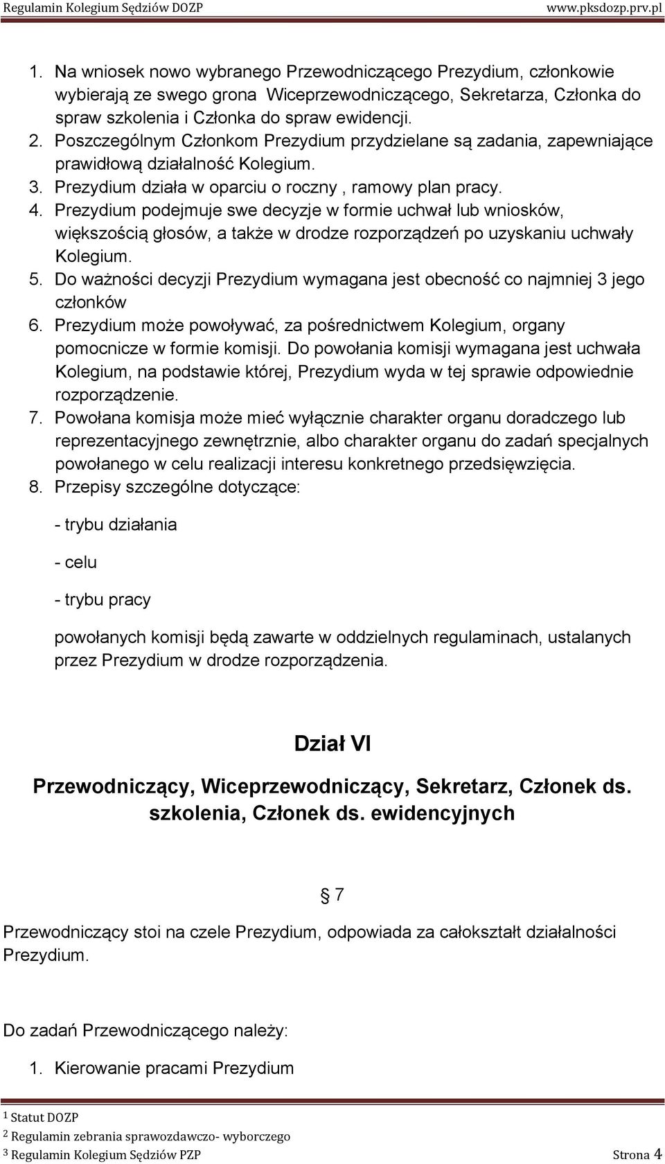 Prezydium podejmuje swe decyzje w formie uchwał lub wniosków, większością głosów, a także w drodze rozporządzeń po uzyskaniu uchwały Kolegium. 5.