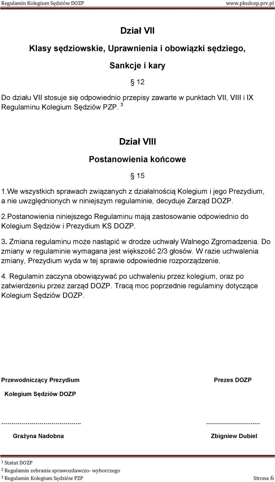 Postanowienia niniejszego Regulaminu mają zastosowanie odpowiednio do Kolegium Sędziów i Prezydium KS DOZP. 3. Zmiana regulaminu może nastąpić w drodze uchwały Walnego Zgromadzenia.