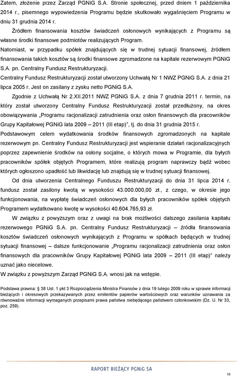 Natomiast, w przypadku spółek znajdujących się w trudnej sytuacji finansowej, źródłem finansowania takich kosztów są środki finansowe zgromadzone na kapitale rezerwowym PGNiG S.A. pn.