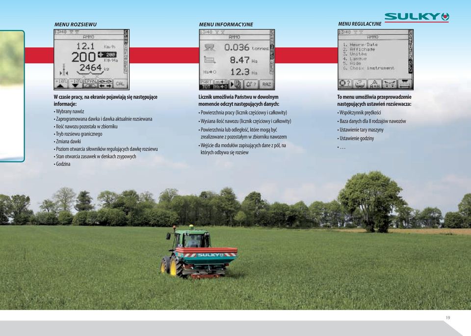 dowolnym momencie odczyt następujących danych: Powierzchnia pracy (licznik częściowy i całkowity) Wysiana ilość nawozu (licznik częściowy i całkowity) Powierzchnia lub odległość, które mogą być