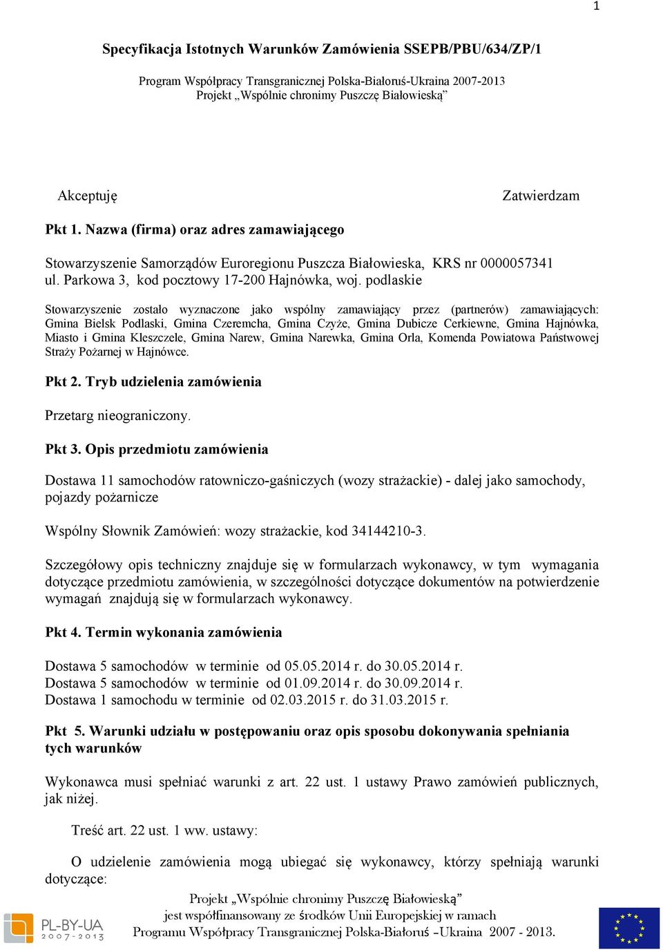 podlaskie Stowarzyszenie zostało wyznaczone jako wspólny zamawiający przez (partnerów) zamawiających: Gmina Bielsk Podlaski, Gmina Czeremcha, Gmina Czyże, Gmina Dubicze Cerkiewne, Gmina Hajnówka,