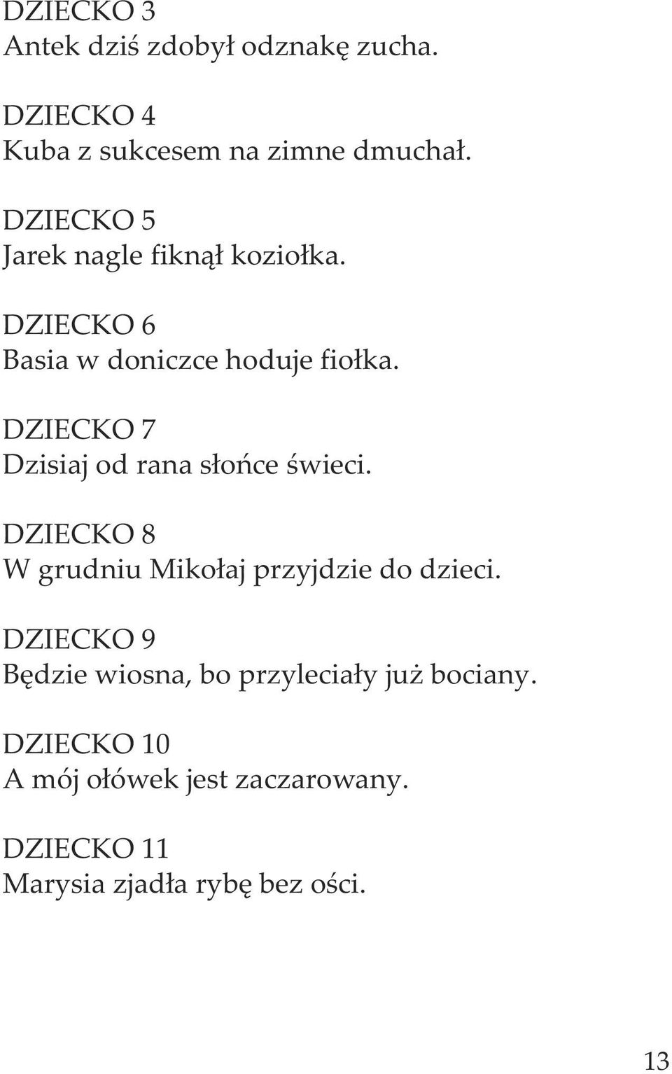 DZIECKO 7 Dzisiaj od rana słońce świeci. DZIECKO 8 W grudniu Mikołaj przyjdzie do dzieci.