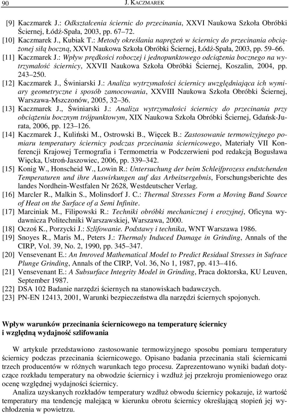 : Wpływ prędkości roboczej i jednopunktowego odciąŝenia bocznego na wytrzymałość ściernicy, XXVII Naukowa Szkoła Obróbki Ściernej, Koszalin, 004, pp. 43 50. [1] Kaczmarek J., Świniarski J.