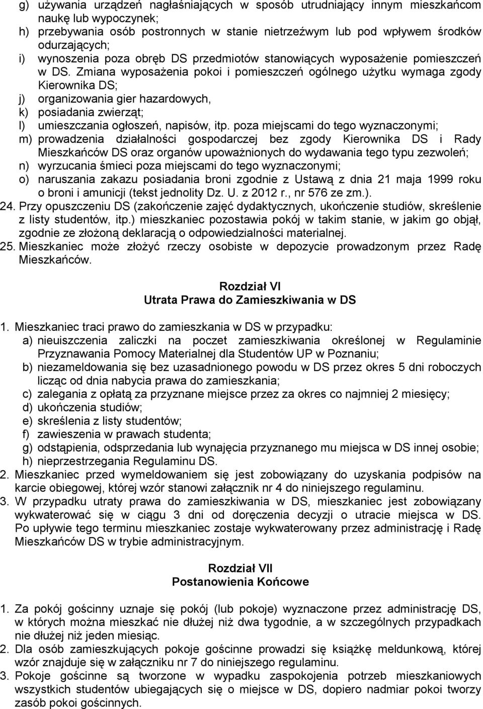 Zmiana wyposażenia pokoi i pomieszczeń ogólnego użytku wymaga zgody Kierownika DS; j) organizowania gier hazardowych, k) posiadania zwierząt; l) umieszczania ogłoszeń, napisów, itp.