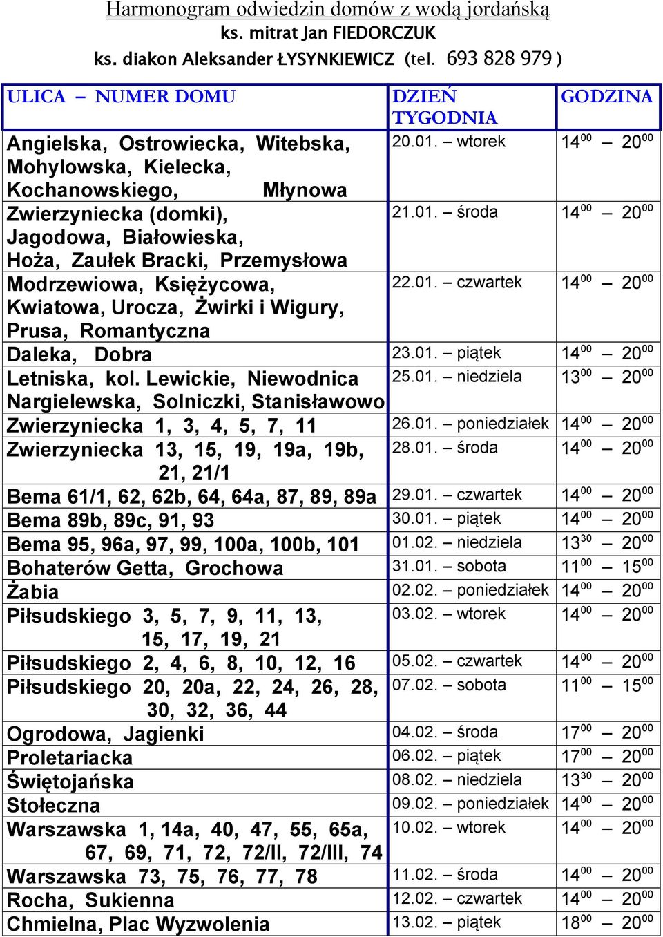 01. piątek 14 00 20 00 Letniska, kol. Lewickie, Niewodnica 25.01. niedziela 13 00 20 00 Nargielewska, Solniczki, Stanisławowo Zwierzyniecka 1, 3, 4, 5, 7, 11 26.01. poniedziałek 14 00 20 00 Zwierzyniecka 13, 15, 19, 19a, 19b, 28.