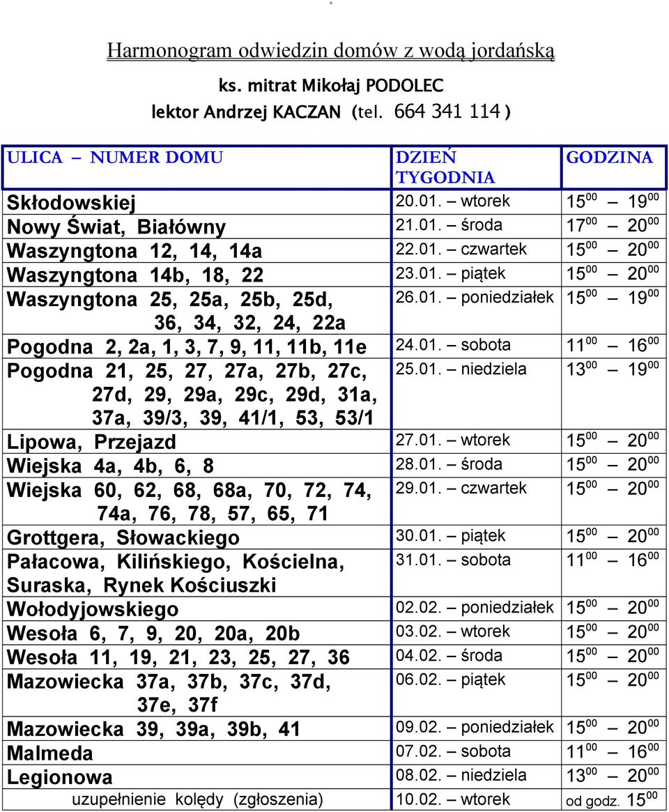 01. niedziela 13 00 19 00 27d, 29, 29a, 29c, 29d, 31a, 37a, 39/3, 39, 41/1, 53, 53/1 Lipowa, Przejazd 27.01. wtorek 15 00 20 00 Wiejska 4a, 4b, 6, 8 28.01. środa 15 00 20 00 Wiejska 60, 62, 68, 68a, 70, 72, 74, 29.