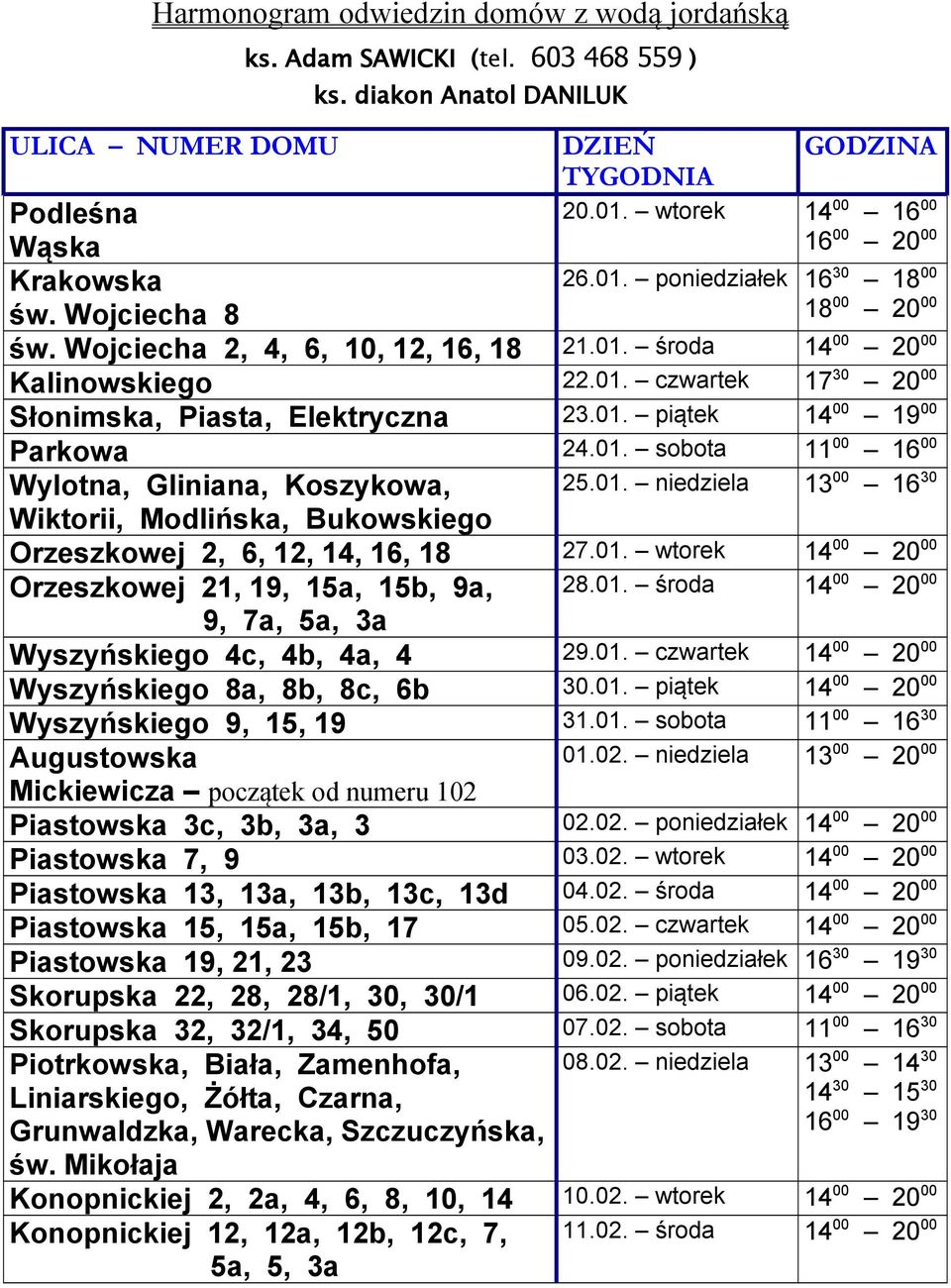 01. niedziela 13 00 16 30 Wiktorii, Modlińska, Bukowskiego Orzeszkowej 2, 6, 12, 14, 16, 18 27.01. wtorek 14 00 20 00 Orzeszkowej 21, 19, 15a, 15b, 9a, 28.01. środa 14 00 20 00 9, 7a, 5a, 3a Wyszyńskiego 4c, 4b, 4a, 4 29.