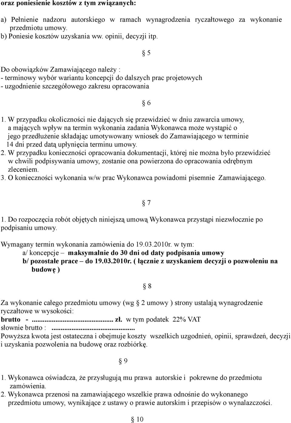 W przypadku okoliczności nie dających się przewidzieć w dniu zawarcia umowy, a mających wpływ na termin wykonania zadania Wykonawca może wystąpić o jego przedłużenie składając umotywowany wniosek do