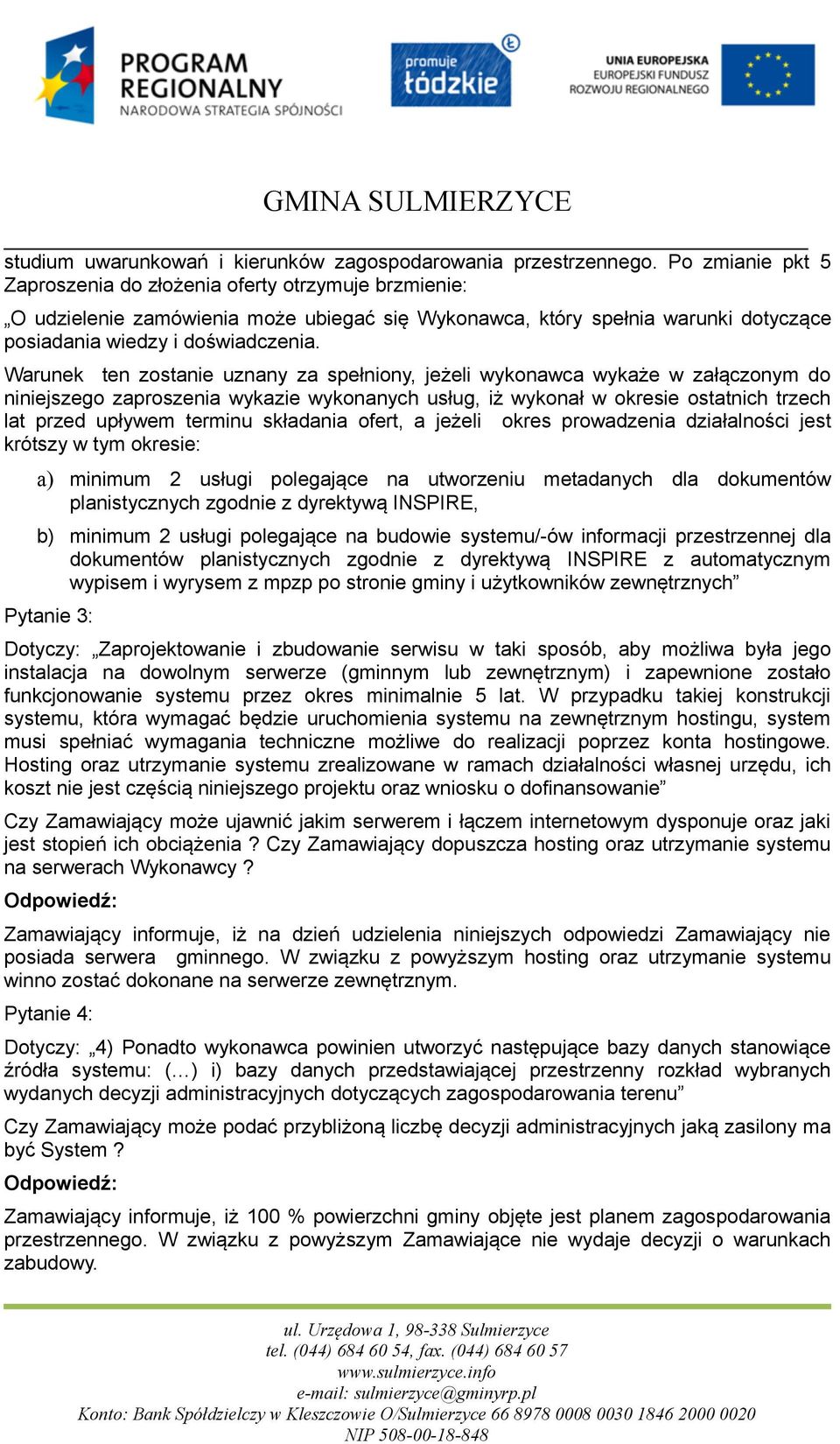 Warunek ten zostanie uznany za spełniony, jeżeli wykonawca wykaże w załączonym do niniejszego zaproszenia wykazie wykonanych usług, iż wykonał w okresie ostatnich trzech lat przed upływem terminu