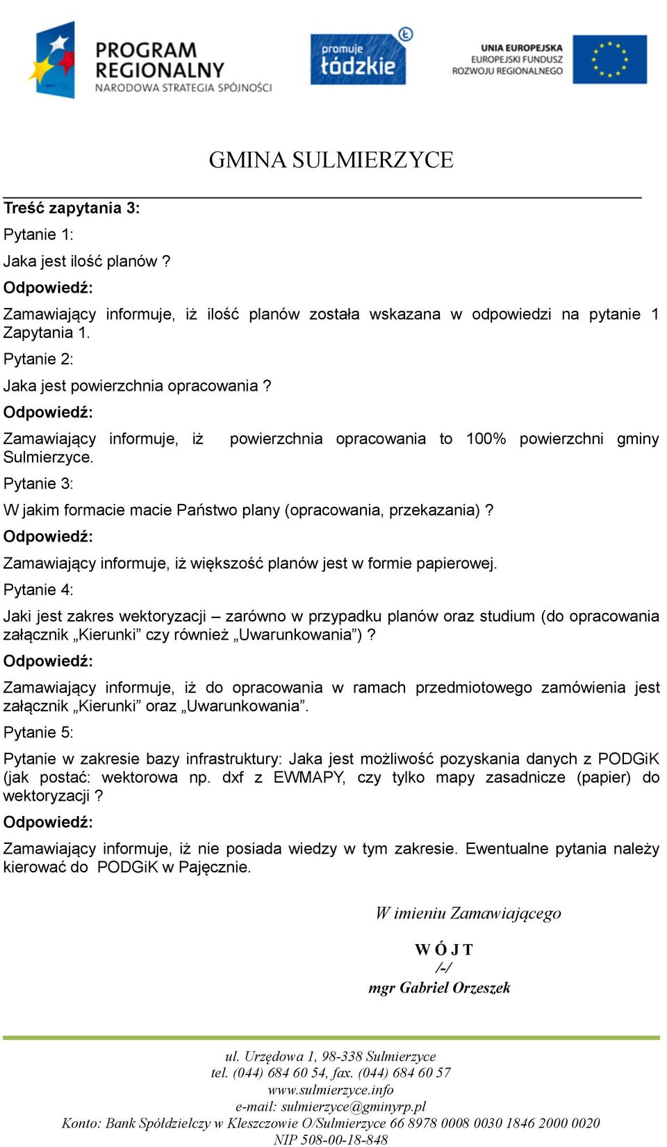 Pytanie 3: powierzchnia opracowania to 100% powierzchni gminy W jakim formacie macie Państwo plany (opracowania, przekazania)? Zamawiający informuje, iż większość planów jest w formie papierowej.