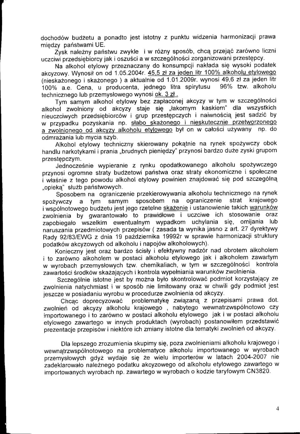 Na alkohol etylowy ptzeznaczany do konsumpcji naklada sig wysoki podatek akcyzowy. wynosil on od 1.05.2004r. 45,5 zl za ieden litr 100% alkoholu etvloweqo (nieska2onego i ska2onego ) a aktualnie od 1.