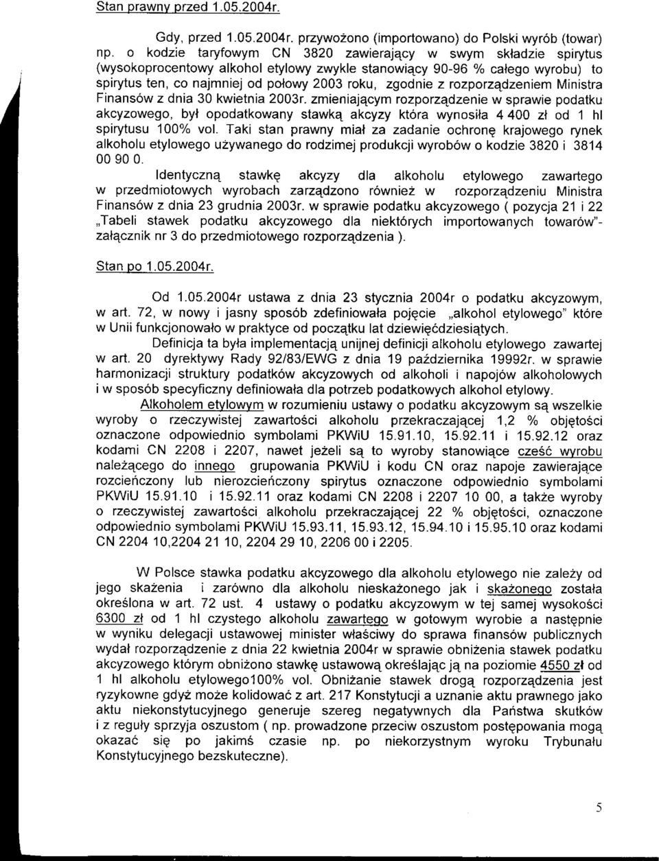 rozporzqdzeniem Ministra Finansow z dnia 30 kwietnia 2003r. zmieniajqcym rozporzqdzenie w sprawie podatku akcyzowego, byl opodatkowany stawkq akcyzy ktora wynosila 4 400 zl od t hl spirytusu 100% vol.