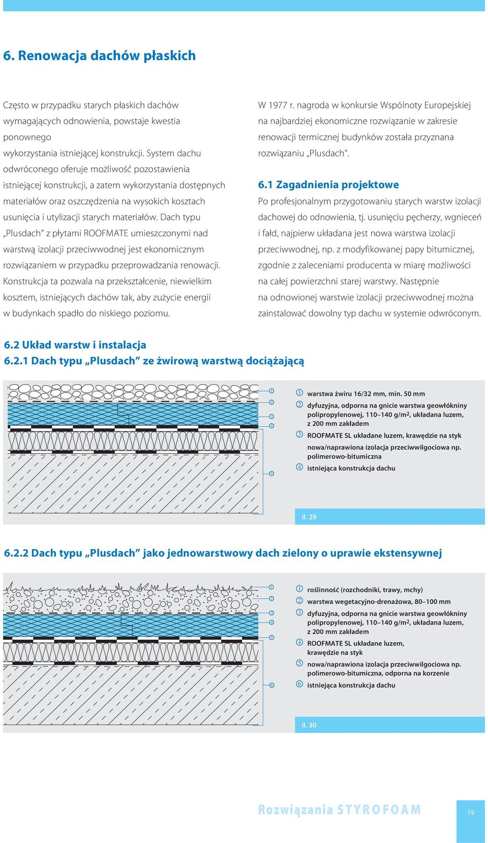 materiałów. Dach typu Plusdach z płytami ROOFMATE umieszczonymi nad warstwą izolacji przeciwwodnej jest ekonomicznym rozwiązaniem w przypadku przeprowadzania renowacji.