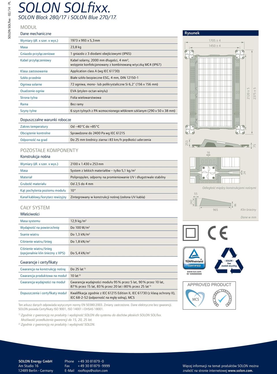 konfekcjonowany z kombinowaną wtyczką MC4 (IP67) Klasa zastosowania Application class A (wg IEC 61730) Szkło przednie Białe szkło bezpieczne ESG, 4 mm, DIN 12150-1 Ogniwa solarne 72 ogniwa, mono- lub