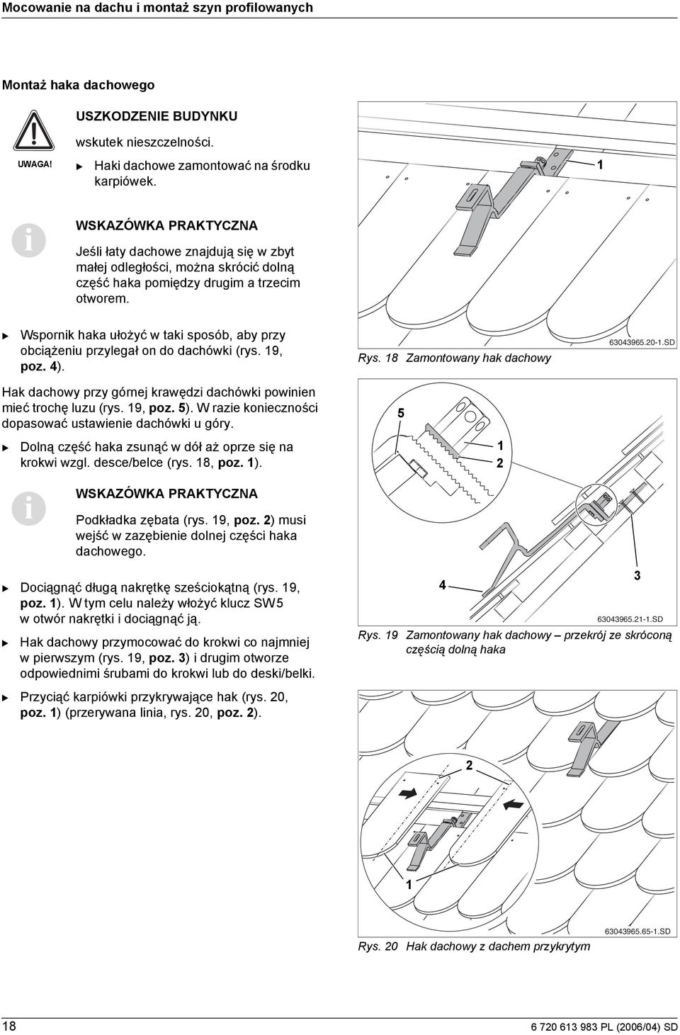 9, poz. ). Rys. 8 Zamontowany hak dachowy 60965.0-.SD Hak dachowy przy górnej krawędz dachówk pownen meć trochę luzu (rys. 9, poz. 5). W raze konecznośc dopasować ustawene dachówk u góry.