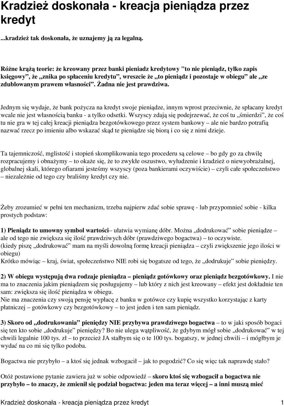 prawem własności. Żadna nie jest prawdziwa. Jednym się wydaje, że bank pożycza na kredyt swoje pieniądze, innym wprost przeciwnie, że spłacany kredyt wcale nie jest własnością banku - a tylko odsetki.