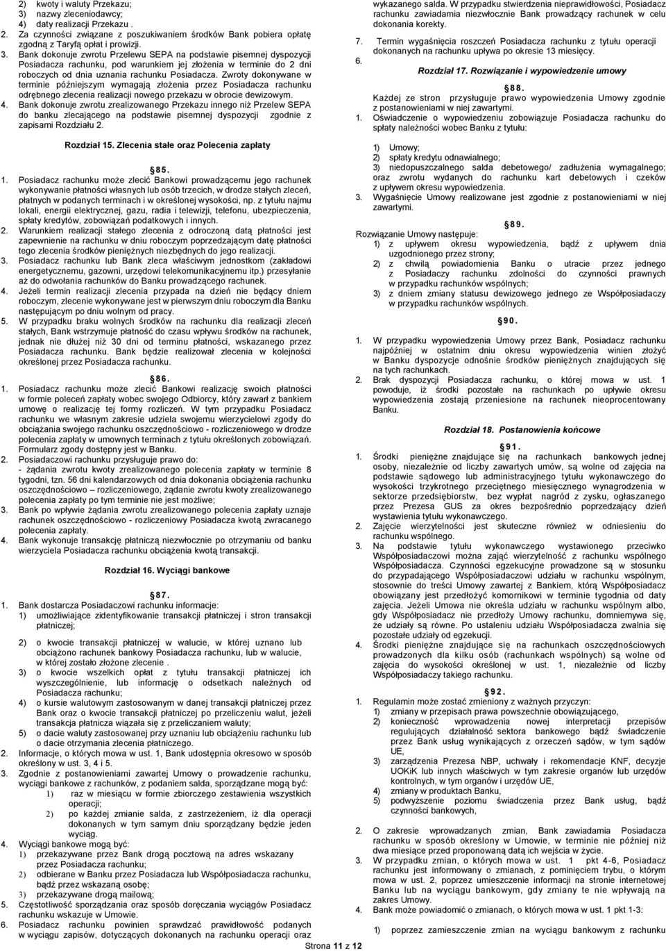 Bank dokonuje zwrotu Przelewu SEPA na podstawie pisemnej dyspozycji Posiadacza rachunku, pod warunkiem jej złożenia w terminie do 2 dni roboczych od dnia uznania rachunku Posiadacza.